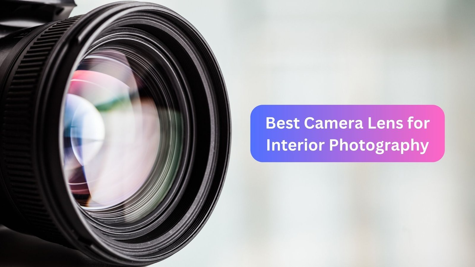 Best Camera Lens for Interior Photography