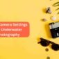 Best Camera Settings for Underwater Photography Featured Image 85x85