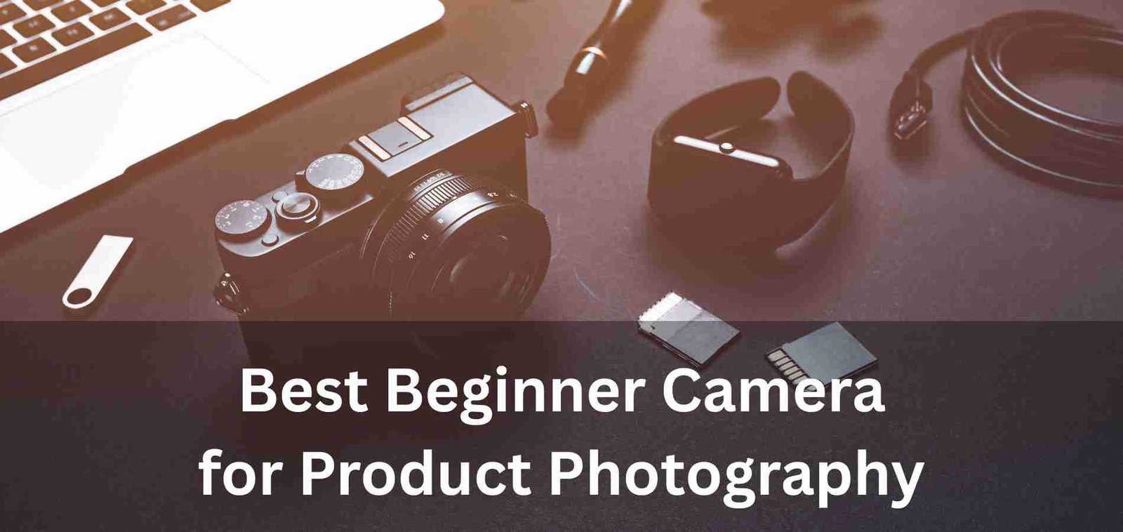 Best Beginner Camera for Product Photography Featured Image