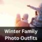 Winter Family Photo Outfits Featured Image 85x85