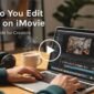How Do You Edit Videos on Imovie 85x85